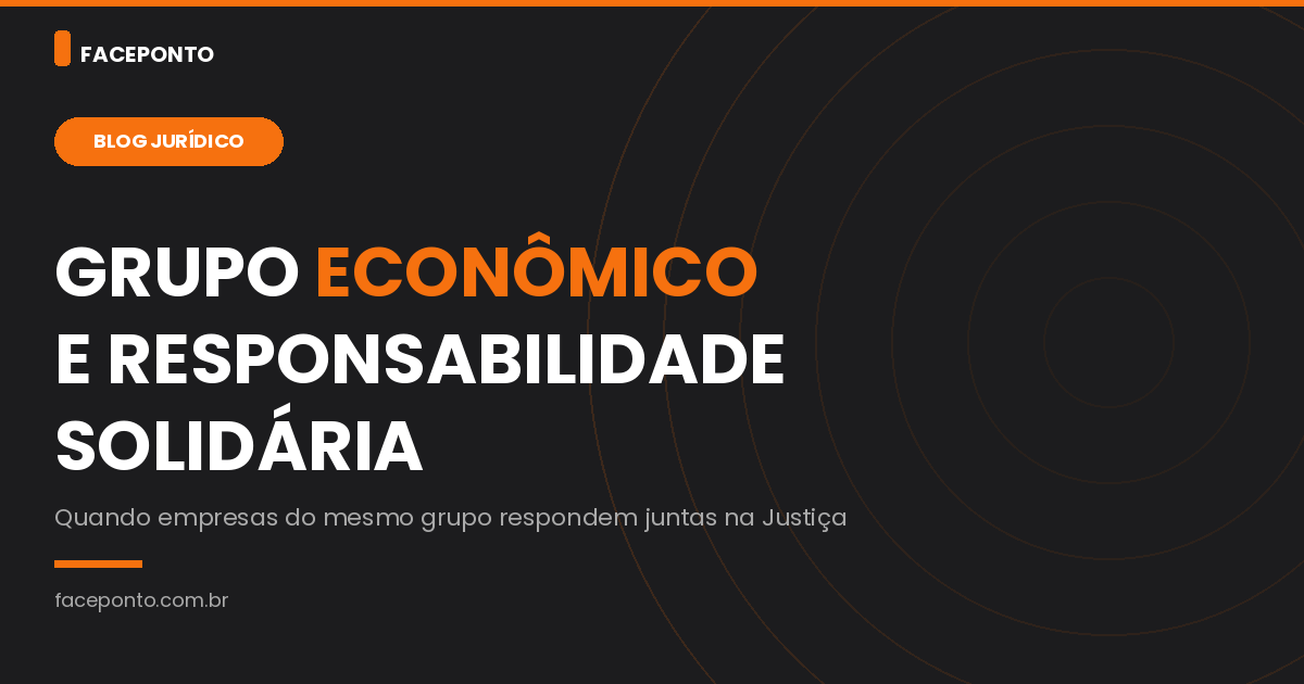 Grupo econômico trabalhista: quando empresas respondem juntas.