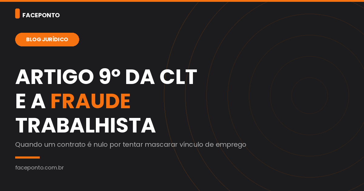 Artigo 9º da CLT: quando um contrato é nulo por fraudar a lei trabalhista.