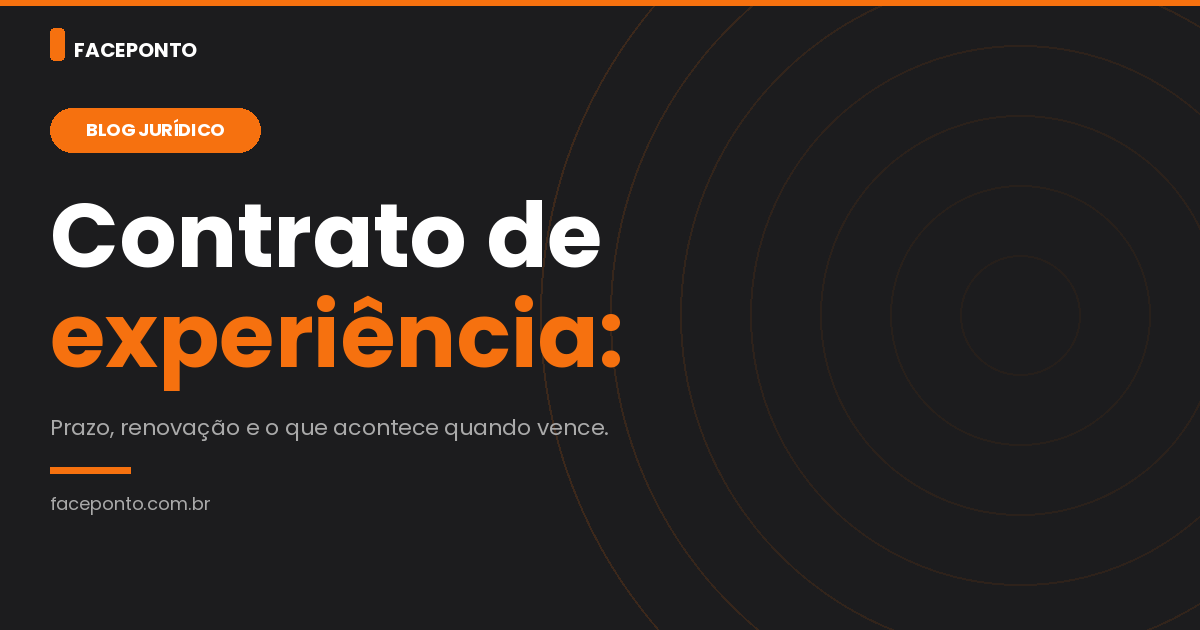 Contrato de experiência: o que é, qual o prazo e o que acontece quando vence?