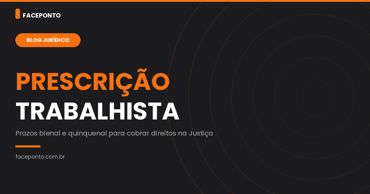 Prescrição trabalhista: os prazos bienal e quinquenal.
