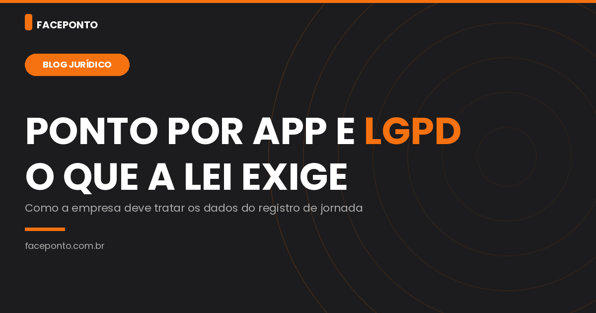 Registro de ponto por aplicativo e LGPD: o que a empresa precisa garantir?