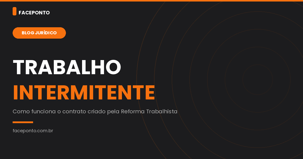 Trabalho intermitente: como funciona o contrato criado pela Reforma Trabalhista.